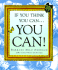 If You Think You Can...You Can!