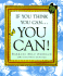 If You Think You Can . . . You Can!