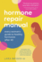 Hormone Repair Manual Every Woman's Guide to Healthy Hormones After 40