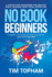 No Book Beginners: a Step-By-Step Framework for Creative Piano Teaching, Right From Lesson One