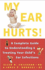 My Ear Hurts! : a Complete Guide to Understanding and Treating Your Child's Ear Infections