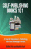 Self-Publishing Books 101: a Step-By-Step Guide to Publishing Your Book in Multiple Formats