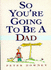 So You'Re Going to B a Dad