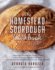The Homestead Sourdough Cookbook: " Helpful Tips to Create the Best Sourdough Starter " Easy Techniques for Successful Artisan Breads " Over 100...Brownies, and More (the Homestead Essentials)