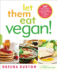 Let Them Eat Vegan! : 200 Deliciously Satisfying Plant-Powered Recipes for the Whole Family