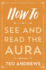 How to See and Read the Aura (How to Series, 5)
