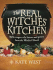 The Real Witches' Kitchen: Spells, Recipes, Oils, Lotions and Potions From the Witches' Hearth