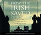 How the Irish Saved Civilization: the Untold Story of Ireland's Heroic Role From the Fall of Rome to the Rise of Medieval Europe