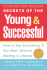 Secrets of the Young & Successful: How to Get Everything You Want Without Waiting a Lifetime