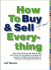 How to Buy and Sell (Just About) Everything: More Than 550 Step-By-Step Instructions for Everything From Buying Life Insurance to Selling Your Screenplay to Choosing a Thoroughbred Racehorse