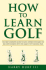 How to Learn Golf: Getting the Most Out of Golf Instruction