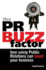 The Pr Buzz Factor: How Using Public Relations Can Boost Your Business
