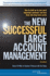 The New Successful Large Account Management: How to Hold Onto Your Most Important Customers and Turn Them Into Long Term Assets: Maintaining and Growing Your Most Important Assets-Your Customers