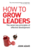 How to Grow Leaders: the Seven Key Principles of Effective Leadership Development