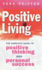 Positive Living: the Complete Guide to Positive Thinking and Personal Success