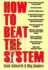 How to Beat the System: Loopholes, Get-Outs and Short Cuts-How to Unravel the Red Tape of Bureaucracy and Come Out on Top