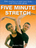 Five Minute Stretch: Easy Routines to Tone Your Body and Relax Your Mind (the Five Minute Series)