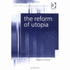 The Reform of Utopia (Law, Ethics and Governance)