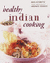 Healthy Indian Cooking: the Best-Ever Step-By-Step Collection of Over 150 Authentic, Delicious Low Fat Recipes for Healthy Eating