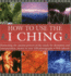 How to Use the I Ching Harnessing the Ancient Powers of the Oracle for Divination and Interpretation, Shown in Over 150 Photographs