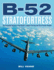 B-52 Stratofortress: the Complete History of the World's Longest Serving and Best Known Bomber