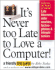 It's Never Too Late to Love a Computer: the Fearless Guide for Seniors