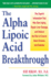 The Alpha Lipoic Acid Breakthrough the Superb Antioxidant That May Slow Aging, Repair Liver Damage, and Reduce the Risk of Cancer, Heart Disease, and Diabetes