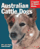 Australian Cattle Dogs: Everything About Purchase, Care, Nutrition, Behavior, and Training (Complete Pet Owner's Manual)