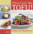 This Can't Be Tofu: 75 Recipes to Cook Something You Never Thought You Would
