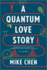A Quantum Love Story: a Novel