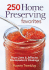 250 Home Preserving Favorites: From Jams and Jellies to Marmalades and Chutneys