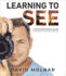 Learning to See: a Photographers Guide From Zero to Your First Paid Gigs