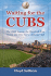 Waiting for the Cubs: the 2008 Season, the Hundred-Year Slump and One Fan's Lifelong Vigil