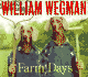 William Wegman's Farm Days, Or How Chip Learnt an Important Lesson on the Farm Or a Day in the Country Or Hip Chip's Trip Or Farmer Boy