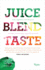 Juice. Blend. Taste. : 150+ Recipes By Experts From Around the World