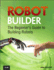 Robot Builder: the Beginner's Guide to Building Robots