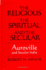 The Religious Spiritual, and the Secular: Auroville and Secular India (Religious Studies)