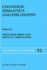 Cognition, Semantics and Philosophy: Proceedings of the First International Colloqium on Cognitive Science (Philosophical Studies Series, 52)