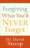 Forgiving What You'Ll Never Forget