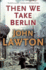 Then We Take Berlin (the Joe Wilderness Novels, 1)