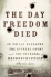 The Day Freedom Died: the Colfax Massacre, the Supreme Court, and the Betrayal of Reconstruction