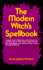 The Modern Witch's Spellbook: Everything You Need to Know to Cast Spells, Work Charms and Love Magic, and Achieve What You Want in Life Through Occu