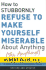 How to Stubbornly Refuse to Make Yourself Miserable About Anything: Yes Anything!