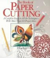 The Book of Paper Cutting: a Complete Guide to All the Techniques With More Than 100 Project Ideas