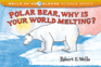 Polar Bear, Why is Your World Melting? (Wells of Knowledge Science Series)