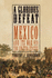 A Glorious Defeat: Mexico and Its War With the United States