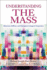 Understanding the Mass: Historical, Biblical, Theological, and Liturgical Perspectives