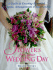 Flowers for Your Wedding Day: a Guide to Creating Beautiful Bouquets, Arrangements & Decorations