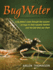 Bugwater: a Fly Fisher's Look Through the Seasons at Bugs in Their Aquatic Habit