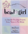 Bead Girl: 25 Sparkly Beading Projects, From Toe Rings to Tiaras [With Plastic Pockets W/500 Beads, Thread & Findings]